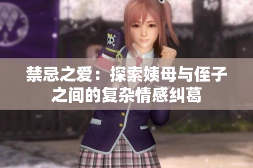 禁忌之爱：探索姨母与侄子之间的复杂情感纠葛