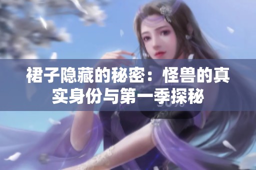 裙子隐藏的秘密：怪兽的真实身份与第一季探秘