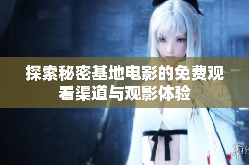 探索秘密基地电影的免费观看渠道与观影体验