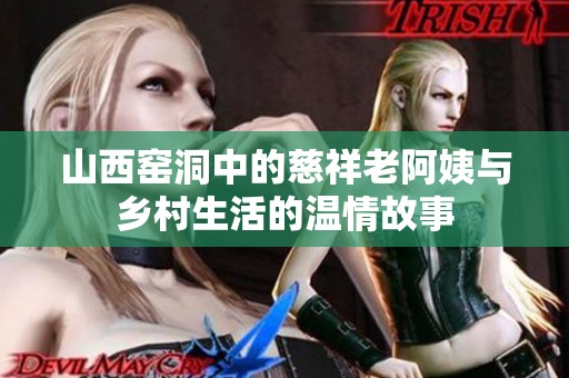 山西窑洞中的慈祥老阿姨与乡村生活的温情故事