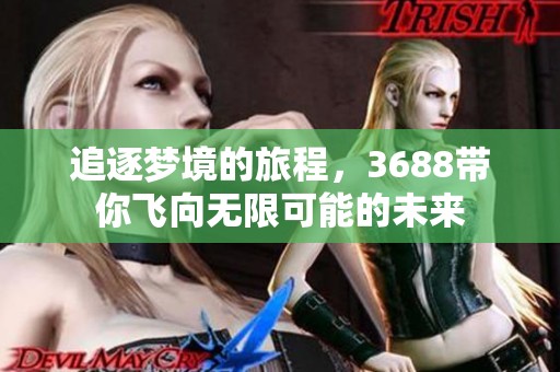 追逐梦境的旅程，3688带你飞向无限可能的未来