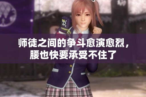 师徒之间的争斗愈演愈烈，腰也快要承受不住了