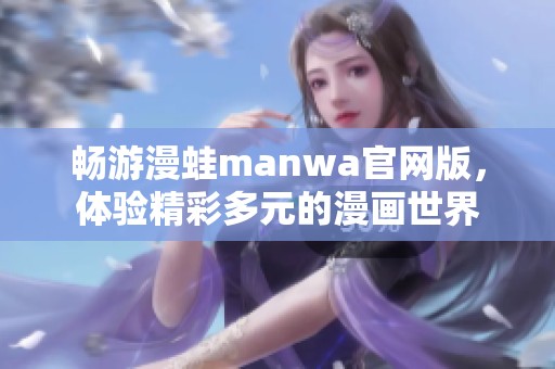 畅游漫蛙manwa官网版，体验精彩多元的漫画世界