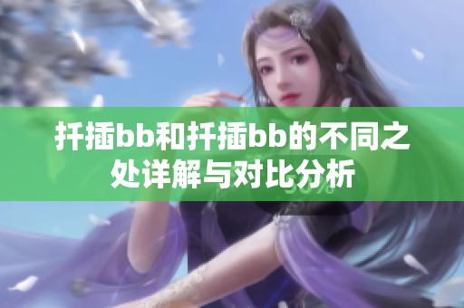 扦插bb和扦插bb的不同之处详解与对比分析