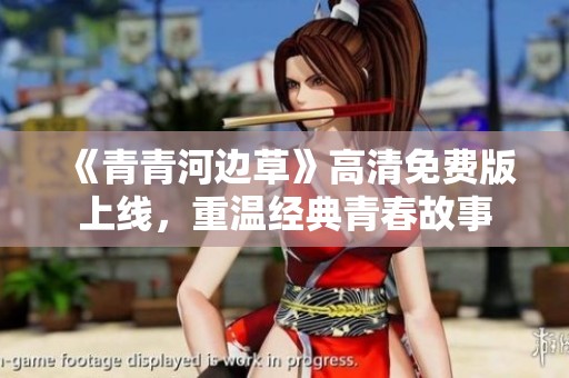 《青青河边草》高清免费版上线，重温经典青春故事