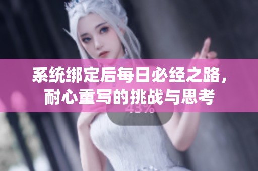 系统绑定后每日必经之路，耐心重写的挑战与思考