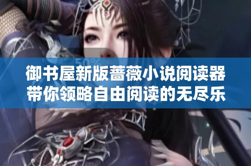 御书屋新版蔷薇小说阅读器带你领略自由阅读的无尽乐趣