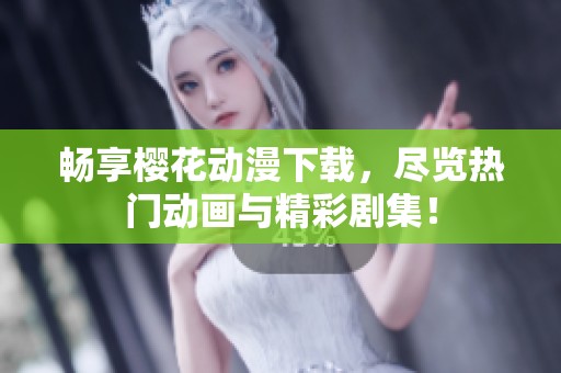 畅享樱花动漫下载，尽览热门动画与精彩剧集！