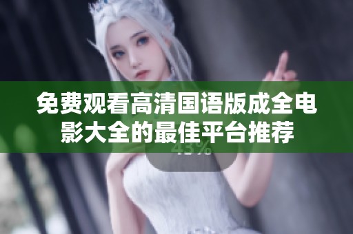 免费观看高清国语版成全电影大全的最佳平台推荐