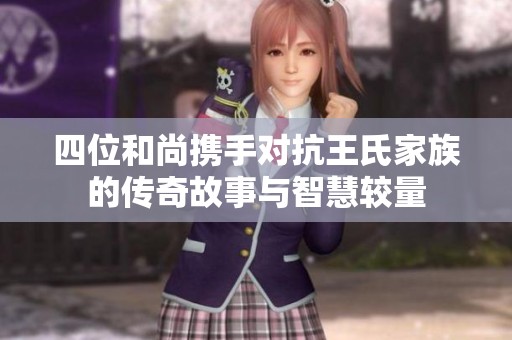 四位和尚携手对抗王氏家族的传奇故事与智慧较量