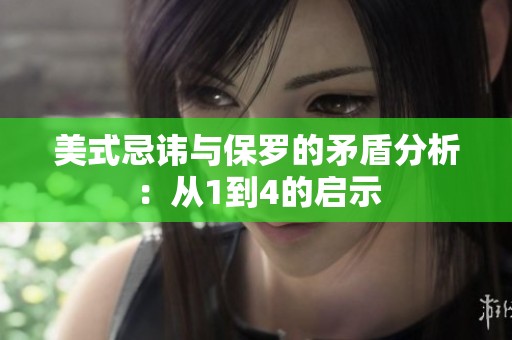 美式忌讳与保罗的矛盾分析：从1到4的启示