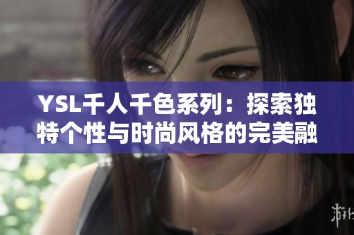 YSL千人千色系列：探索独特个性与时尚风格的完美融合