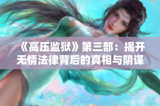 《高压监狱》第三部：揭开无情法律背后的真相与阴谋