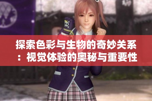 探索色彩与生物的奇妙关系：视觉体验的奥秘与重要性