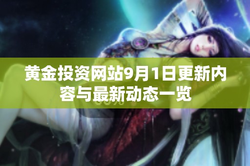 黄金投资网站9月1日更新内容与最新动态一览
