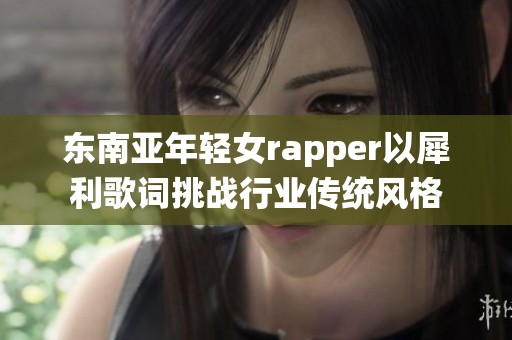 东南亚年轻女rapper以犀利歌词挑战行业传统风格