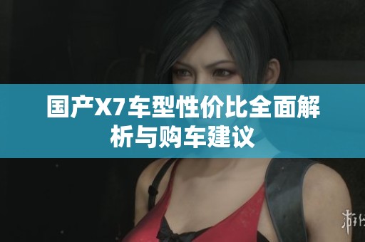 国产X7车型性价比全面解析与购车建议