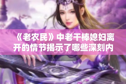 《老农民》中老干棒媳妇离开的情节揭示了哪些深刻内涵