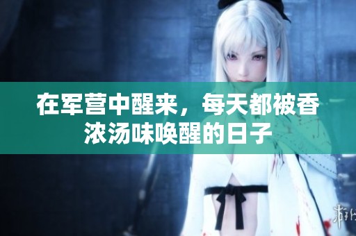 在军营中醒来，每天都被香浓汤味唤醒的日子