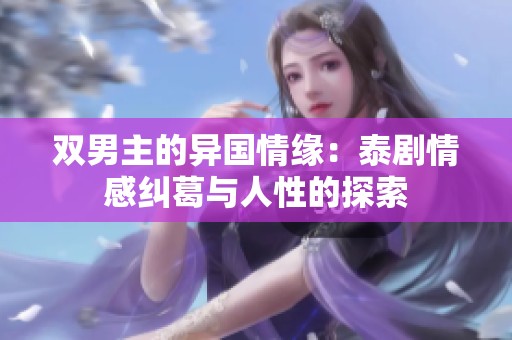 双男主的异国情缘：泰剧情感纠葛与人性的探索