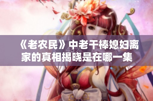 《老农民》中老干棒媳妇离家的真相揭晓是在哪一集