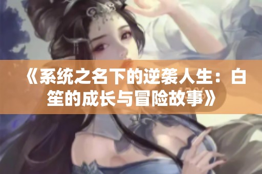 《系统之名下的逆袭人生：白笙的成长与冒险故事》