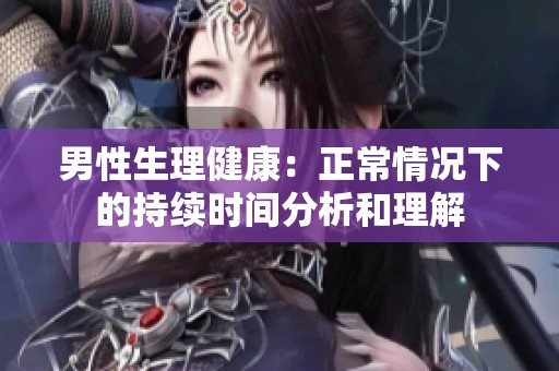 男性生理健康：正常情况下的持续时间分析和理解