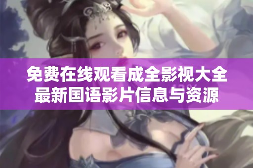 免费在线观看成全影视大全最新国语影片信息与资源