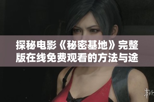 探秘电影《秘密基地》完整版在线免费观看的方法与途径