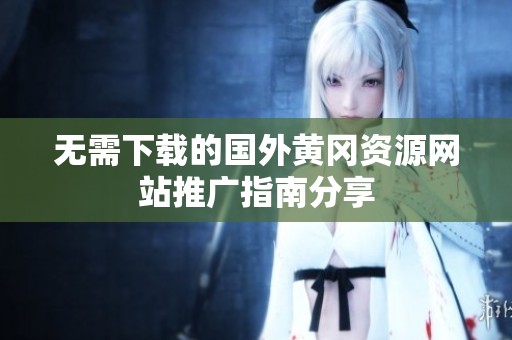 无需下载的国外黄冈资源网站推广指南分享