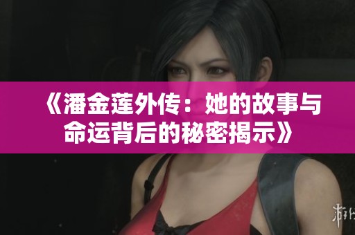 《潘金莲外传：她的故事与命运背后的秘密揭示》