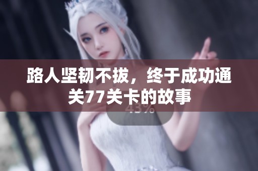 路人坚韧不拔，终于成功通关77关卡的故事