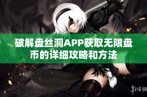 破解盘丝洞APP获取无限盘币的详细攻略和方法