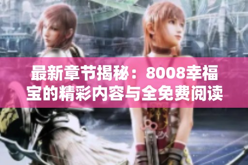 最新章节揭秘：8008幸福宝的精彩内容与全免费阅读指南