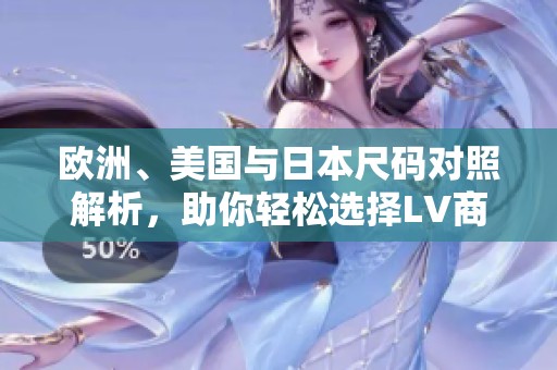 欧洲、美国与日本尺码对照解析，助你轻松选择LV商品尺寸