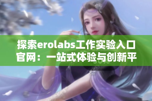 探索erolabs工作实验入口官网：一站式体验与创新平台
