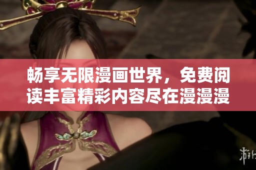 畅享无限漫画世界，免费阅读丰富精彩内容尽在漫漫漫画页面