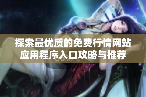 探索最优质的免费行情网站应用程序入口攻略与推荐