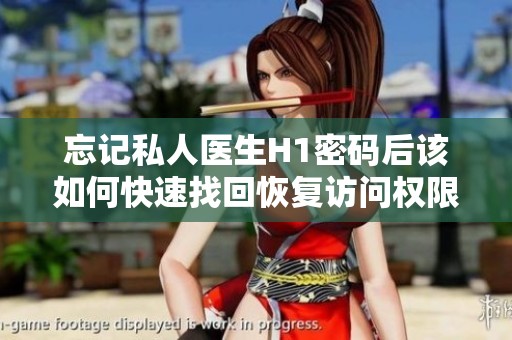 忘记私人医生H1密码后该如何快速找回恢复访问权限