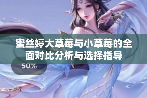 蜜丝婷大草莓与小草莓的全面对比分析与选择指导