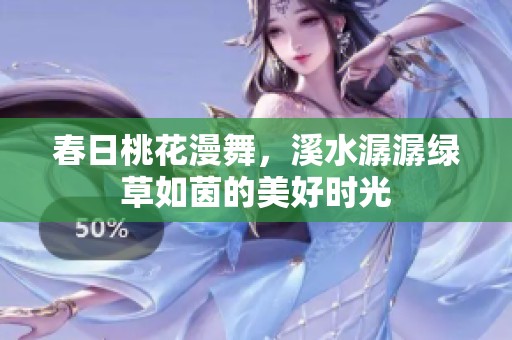 春日桃花漫舞，溪水潺潺绿草如茵的美好时光