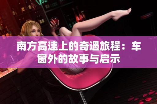 南方高速上的奇遇旅程：车窗外的故事与启示