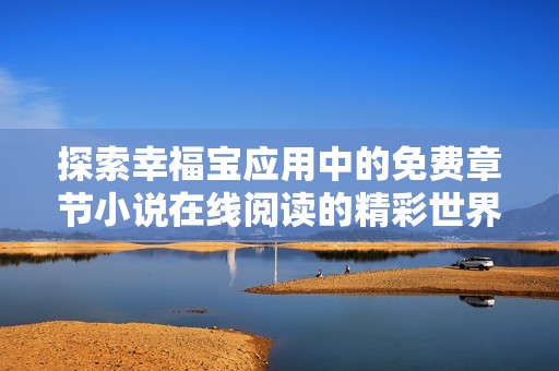 探索幸福宝应用中的免费章节小说在线阅读的精彩世界
