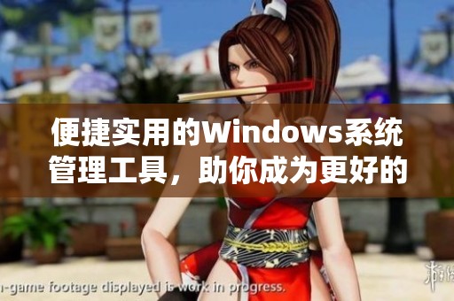 便捷实用的Windows系统管理工具，助你成为更好的妈妈