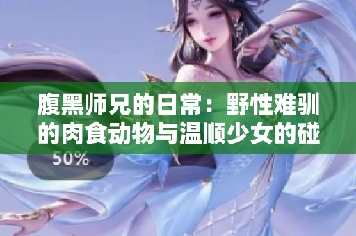腹黑师兄的日常：野性难驯的肉食动物与温顺少女的碰撞