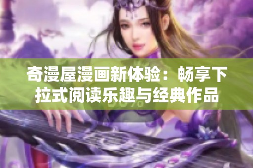 奇漫屋漫画新体验：畅享下拉式阅读乐趣与经典作品