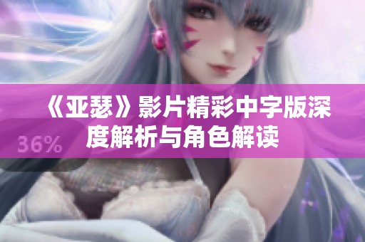 《亚瑟》影片精彩中字版深度解析与角色解读