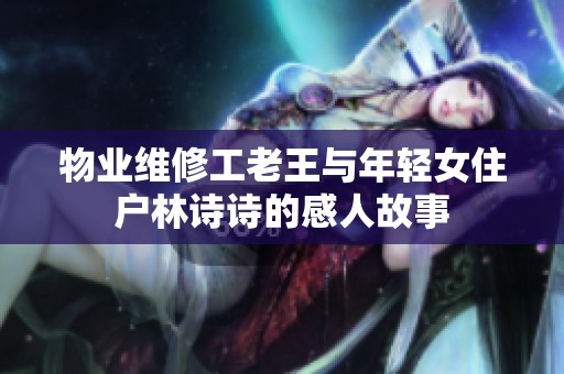 物业维修工老王与年轻女住户林诗诗的感人故事