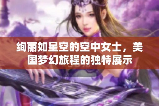 绚丽如星空的空中女士，美国梦幻旅程的独特展示