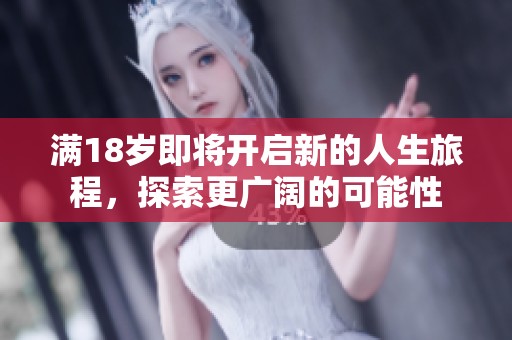 满18岁即将开启新的人生旅程，探索更广阔的可能性